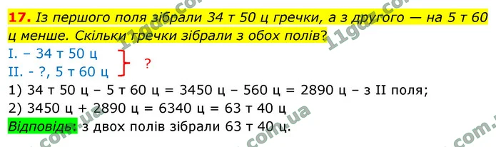 17. Із першого поля зібрали 34 т 50 ц гречки, а з другого — на 5 т 60 ц менше. Скільки гречки зібрали з обох полів? — ГДЗ Математика 4 клас Логачевська 1-2 ч. 2021