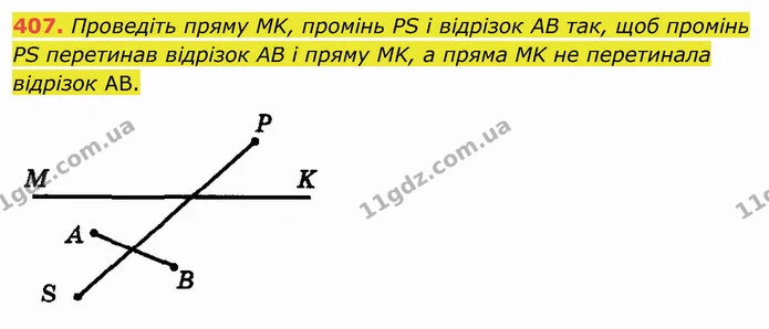 407. Проведіть пряму MK, промінь PS і відрізок AB так, щоб промінь PS перетинав відрізок AB і пряму MK, а пряма MK не перетинала — ГДЗ Математика 5 клас Мерзляк