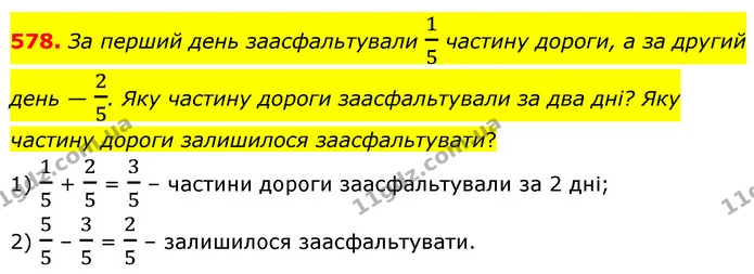 578. За перший день заасфальтували 15 частину дороги, а за другий день — 25. Яку частину дороги заасфальтували за два дні? Яку частину — ГДЗ Математика 6 клас Бевз 1-2 ч.