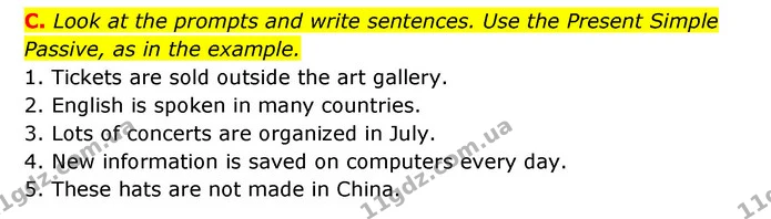C. Look at the prompts and write sentences. Use the Present Simple Passive, as in the example. — ГДЗ Робочий зошит Англійська мова 6 клас Мітчелл
