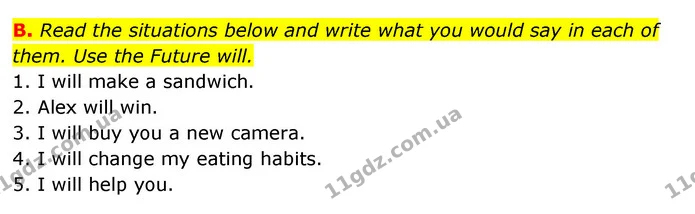 B. Read the situations below and write what you would say in each of them. Use the Future will. — ГДЗ Робочий зошит Англійська мова 6 клас Мітчелл