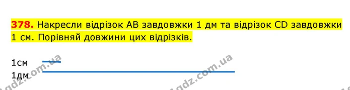 378. Накресли відрізок АВ завдовжки 1 дм та відрізок CD завдовжки 1 см. Порівняй довжини цих відрізків. — ГДЗ Математика 3 клас Будна 1-2 ч.