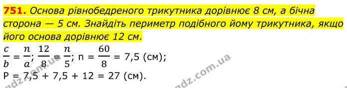 751. Основа рівнобедреного трикутника дорівнює 8 см, а бічна сторона — 5 см. Знайдіть периметр подібного йому трикутника, якщо його — ГДЗ Геометрія 8 клас Бурда