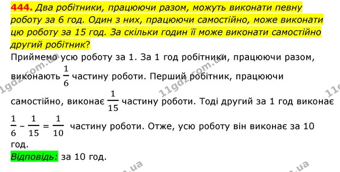 444. Два робітники, працюючи разом, можуть виконати певну роботу за 6 год. Один з них, працюючи самостійно, може виконати цю роботу за — ГДЗ Математика 6 клас Мерзляк 2023 1-2 ч.