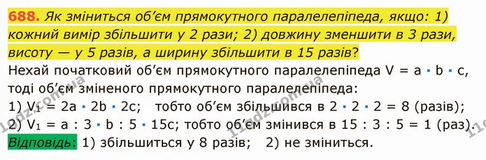 688. Як зміниться об’єм прямокутного паралелепіпеда, якщо: 1) кожний вимір збільшити у 2 рази; 2) довжину зменшити в 3 рази, висоту — у — ГДЗ Математика 5 клас Мерзляк