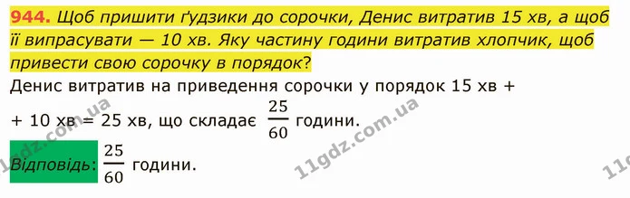 944. Щоб пришити ґудзики до сорочки, Денис витратив 15 хв, а щоб її випрасувати — 10 хв. Яку частину години витратив хлопчик, щоб — ГДЗ Математика 5 клас Тарасенкова 2022