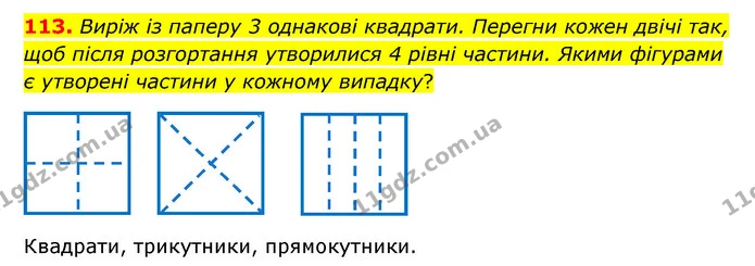 113. Виріж із паперу 3 однакові квадрати. Перегни кожен двічі так, щоб після розгортання утворилися 4 рівні частини. Якими фігурами є — ГДЗ Математика 4 клас Бевз 1 та 2 частини