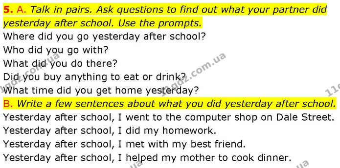 5. A. Talk in pairs. Ask questions to find out what your partner did yesterday after school. Use the prompts. — ГДЗ Англійська мова 7 клас Мітчелл