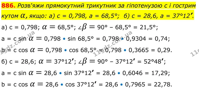 886. Розв’яжи прямокутний трикутник за гіпотенузою с і гострим кутом α, якщо: а) с = 0,798, а = 68,5°; б) с = 28,6, а = 37°12’. — ГДЗ Геометрія 8 клас Бевз
