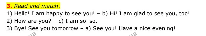 3. Read and match. 1) Hello! I am happy to see you! – b) Hi! I am glad to see you, too! 2) How are you? – c) I am so–so. 3) Bye! See — ГДЗ Англійська мова 3 клас Губарєва