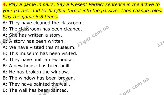 4. Play a game in pairs. Say a Present Perfect sentence in the active to your partner and let him/her turn it into the passive. Then — ГДЗ граматика Англійська мова 8 клас Карпюк