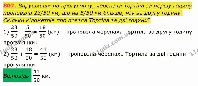 807. Вирушивши на прогулянку, черепаха Тортіла за першу годину проповзла 23/50 км, що на 5/50 км більше, ніж за другу годину. Скільки — ГДЗ Математика 5 клас Мерзляк