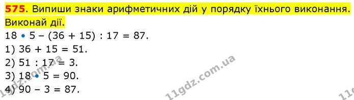 575. Випиши знаки арифметичних дій у порядку їхнього виконання. Виконай дії. 18 • 5 – (36 + 15) : 17 = 87. 1) 36 + 15 = 51. 2) 51 : 17 — ГДЗ Математика 3 клас Будна 1-2 ч.