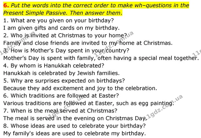 6. Put the words into the correct order to make wh–questions in the Present Simple Passive. Then answer them. — ГДЗ зошит grammar Англійська мова 7 клас Карпюк