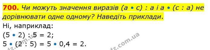 700. Чи можуть значення виразів (a • c) : а і a • (c : a) не дорівнювати одне одному? Наведіть приклади. — ГДЗ Математика 6 клас Бевз 1-2 ч.