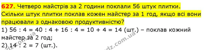 627. Четверо майстрів за 2 години поклали 56 штук плитки. Скільки штук плитки поклав кожен майстер за 1 год, якщо всі вони працювали з — ГДЗ Математика 3 клас Козак 1-2 ч.