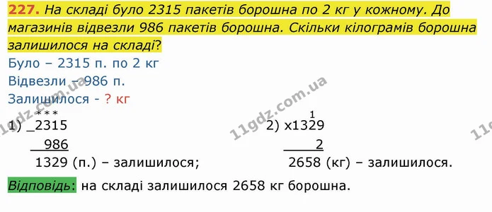 227. На складі було 2315 пакетів борошна по 2 кг у кожному. До магазинів відвезли 986 пакетів борошна. Скільки кілограмів борошна — ГДЗ Математика 4 клас Оляницька