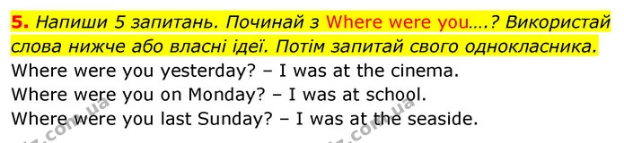 5. Напиши 5 запитань. Починай з Where were you….? Використай слова нижче або власні ідеї. Потім запитай свого однокласника. — ГДЗ Англійська мова 5 клас Коста Джоанна