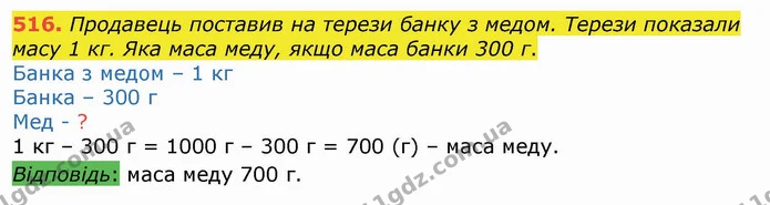 516. Продавець поставив на терези банку з медом. Терези показали масу 1 кг. Яка маса меду, якщо маса банки 300 г. — ГДЗ Математика 4 клас Лишенко 1-2 ч.