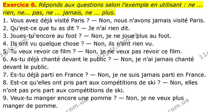 Exercice 6. Réponds aux questions selon l’exemple en utilisant : ne ... rien, ne... pas, ne ... jamais, ne ... plus. — ГДЗ Французька мова 7 клас Чумак