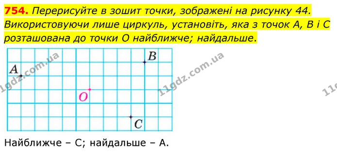 754. Перерисуйте в зошит точки, зображені на рисунку 44. Використовуючи лише циркуль, установіть, яка з точок А, B i C розташована до — ГДЗ Математика 6 клас Кравчук 2023