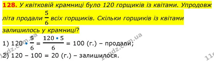 128. У квітковій крамниці було 120 горщиків із квітами. Упродовж літа продали 56 всіх горщиків. Скільки горщиків із квітами залишилось — ГДЗ Математика 6 клас Біос 1-2 ч.