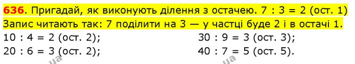 636. Пригадай, як виконують ділення з остачею. 7 : 3 = 2 (ост. 1) Запис читають так: 7 поділити на 3 — у частці буде 2 і в остачі 1. — ГДЗ Математика 3 клас Будна 1-2 ч.