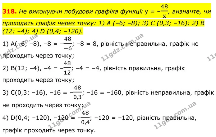 318. Не виконуючи побудови графіка функції у = –48x, визначте, чи проходить графік через точку: 1) A (–6; –8); 3) C (0,3; –16); 2) B — ГДЗ Алгебра 8 клас Мерзляк