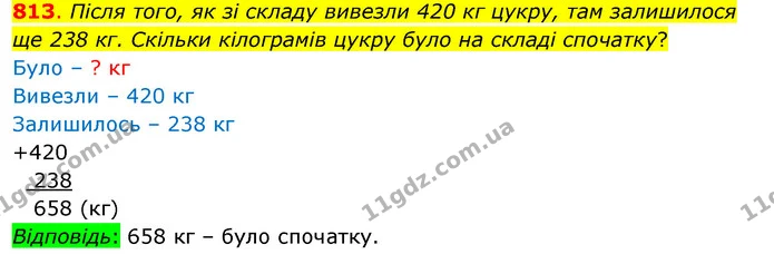 813. Після того, як зі складу вивезли 420 кг цукру, там залишилося ще 238 кг. Скільки кілограмів цукру було на складі спочатку? — ГДЗ Математика 3 клас Бевз 1 частина