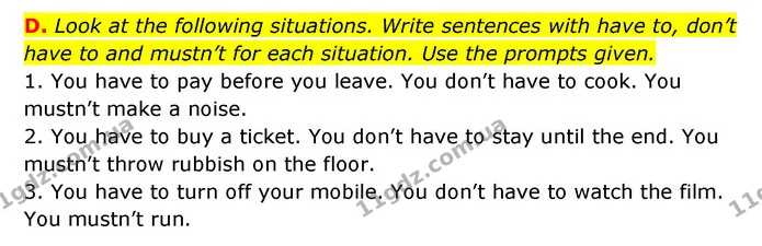 D. Look at the following situations. Write sentences with have to, don’t have to and mustn’t for each situation. Use the prompts given. — ГДЗ Робочий зошит Англійська мова 6 клас Мітчелл