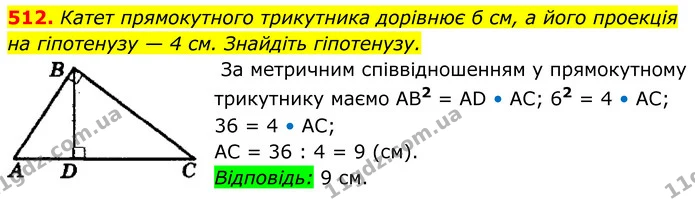 512. Катет прямокутного трикутника дорівнює б см, а його проекція на гіпотенузу — 4 см. Знайдіть гіпотенузу. — ГДЗ Геометрія 8 клас Мерзляк