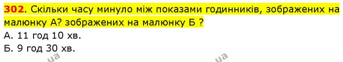 302. Скільки часу минуло між показами годинників, зображених на малюнку А? зображених на малюнку Б ? — ГДЗ Математика 3 клас Будна 1-2 ч.