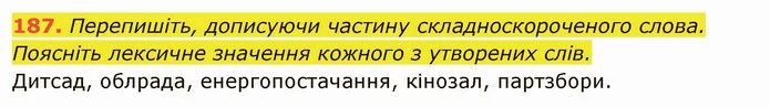 187. Перепишіть, дописуючи частину складноскороченого слова. Поясніть лексичне значення кожного з утворених слів. — ГДЗ Українська мова 6 клас Глазова