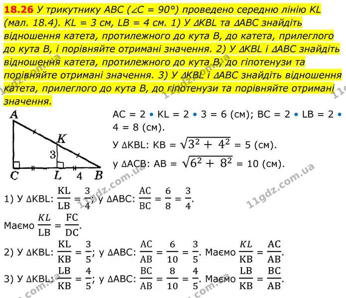 18.26 У трикутнику ABC (∠C = 90°) проведено середню лінію KL (мал. 18.4). KL = 3 см, LB = 4 см. 1) У ∆KBL та ∆ABC знайдіть відношення — ГДЗ Геометрія 8 клас Істер