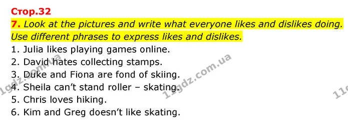7. Look at the pictures and write what everyone likes and dislikes doing. Use different phrases to express likes and dislikes. — ГДЗ Зошит з Граматики Англійська мова 6 клас Карпюк